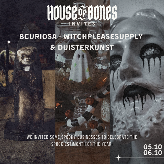 HOUSE OF BONES INVITES HALLOWEEN EDITION : BCURIOSA & WITCHPLEASESUPPLY & DUISTERKUNST